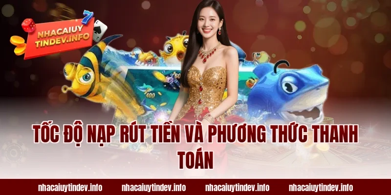 Tốc Độ Nạp Rút Tiền Và Phương Thức Thanh Toán