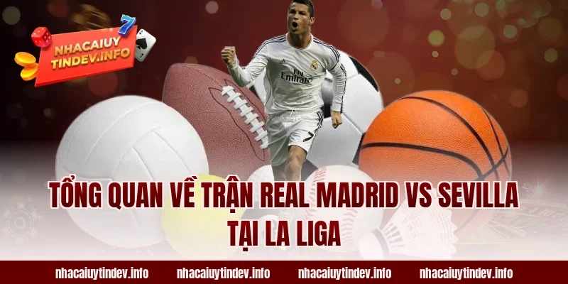 Tổng Quan Về Trận Real Madrid vs Sevilla Tại La Liga