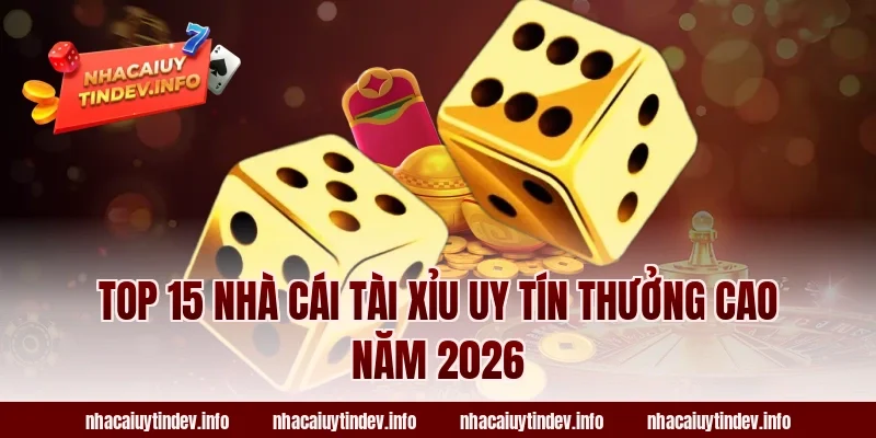Top 15 Nhà Cái Tài Xỉu Uy Tín Thưởng Cao Năm 2026
