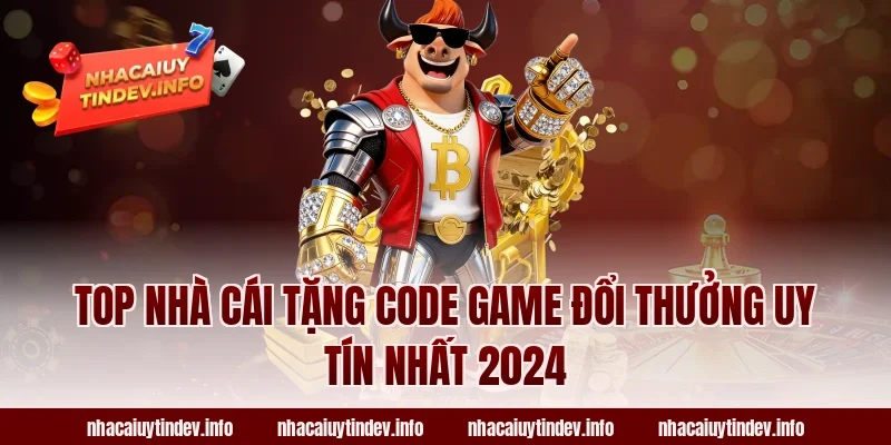 Top nhà cái tặng code game đổi thưởng uy tín nhất 2024