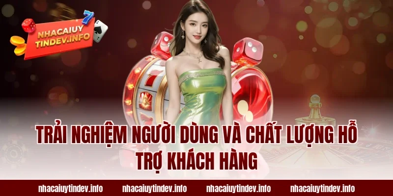 Trải Nghiệm Người Dùng Và Chất Lượng Hỗ Trợ Khách Hàng