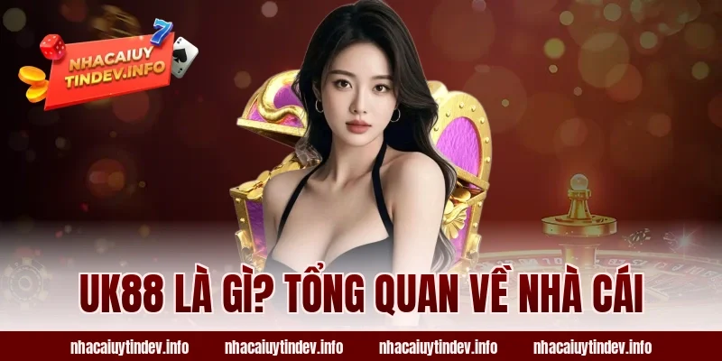 UK88 Là Gì? Tổng Quan Về Nhà Cái
