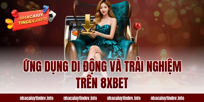 Ứng Dụng Di Động Và Trải Nghiệm Trên 8xbet