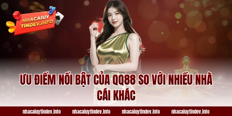 Ưu điểm nổi bật của QQ88 so với nhiều nhà cái khác