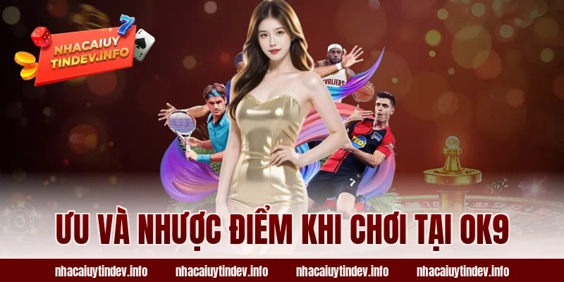 Ưu Và Nhược Điểm Khi Chơi Tại OK9