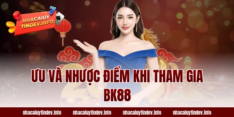 Ưu Và Nhược Điểm Khi Tham Gia BK88