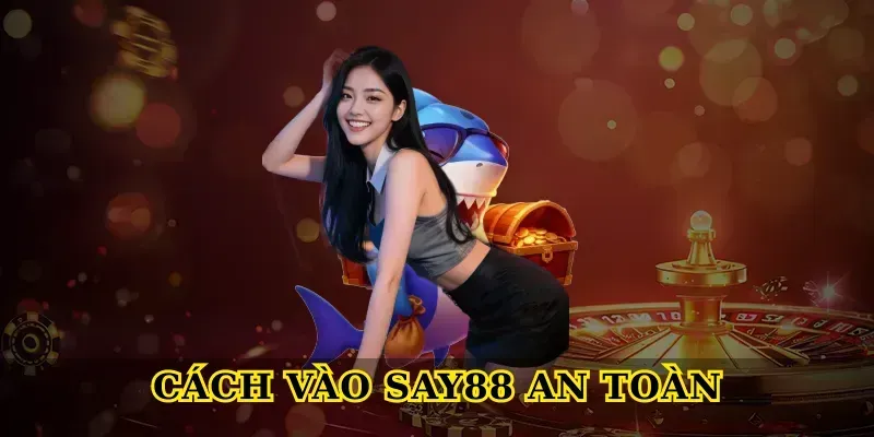 Cách vào Say88 an toàn