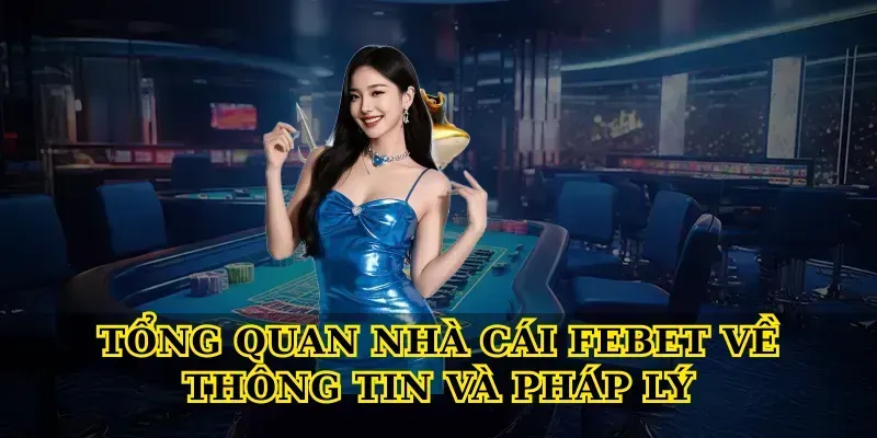 Tổng quan nhà cái febet về thông tin và pháp lý
