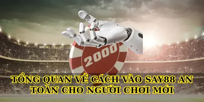 Tổng quan về Cách vào say88 an toàn cho người chơi mới