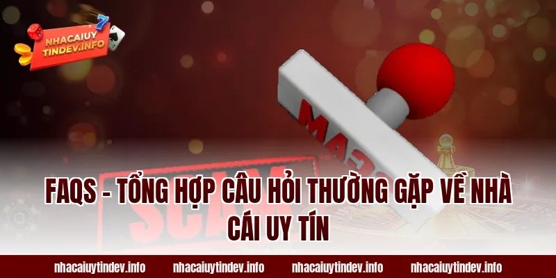 FAQs - Tổng hợp câu hỏi thường gặp về nhà cái uy tín