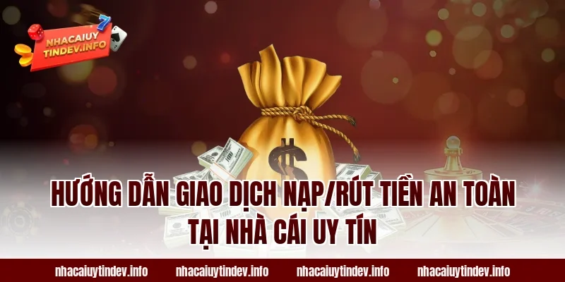 Hướng dẫn giao dịch nạp/rút tiền an toàn tại nhà cái uy tín